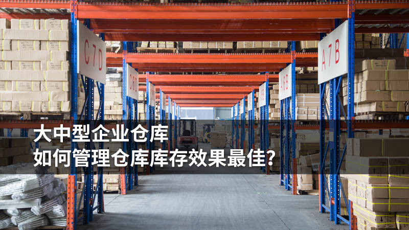 大中型企业仓库如何管理仓库库存效果最佳?