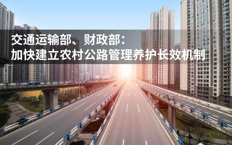 两部门:加快建立农村公路管理养护长效机制
